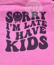 Load image into Gallery viewer, Sorry I’m late I have kids