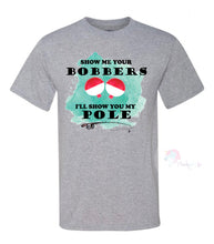Load image into Gallery viewer, Show me your bobbers I’ll show you my pole shirt - Get Fleeked Up
