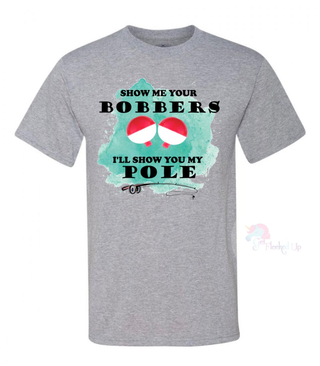 Show me your bobbers I’ll show you my pole shirt - Get Fleeked Up